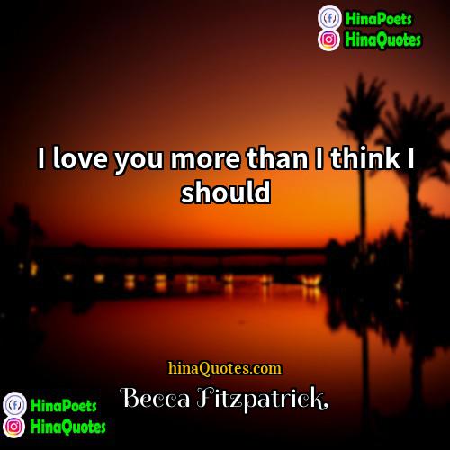 Becca Fitzpatrick Quotes | I love you more than I think